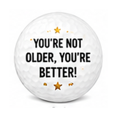 Golf ball with 'You're not older, you're better!' text on a white background
